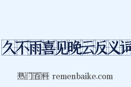 久不雨喜见晚云反义词是什么意思的图片